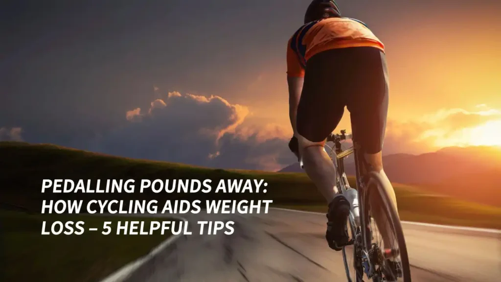 Explore How Cycling Aids Weight Loss – 5 Helpful Tips