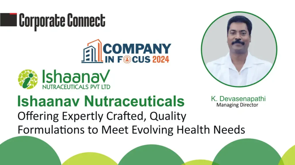 Ishaanav Nutraceuticals: Offering Expertly Crafted, Quality Formulations To Meet Evolving Health Needs