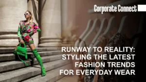 Runway to Reality: Styling Latest Fashion Trends for Everyday Wear