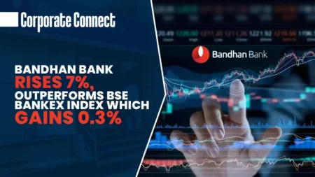 BANDHAN BANK Rises 7%, Outperforms BSE BANKEX Index Which Gains 0.3%