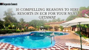 10 Compelling Reasons to Hire Resorts in ECR for Your Next Getaway