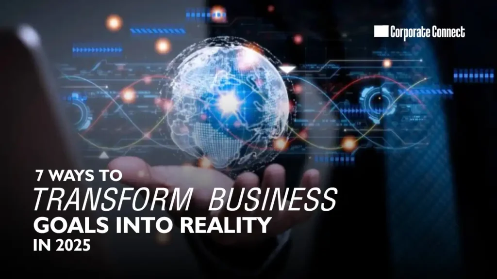 7 ways to transform business goals into reality in 2025