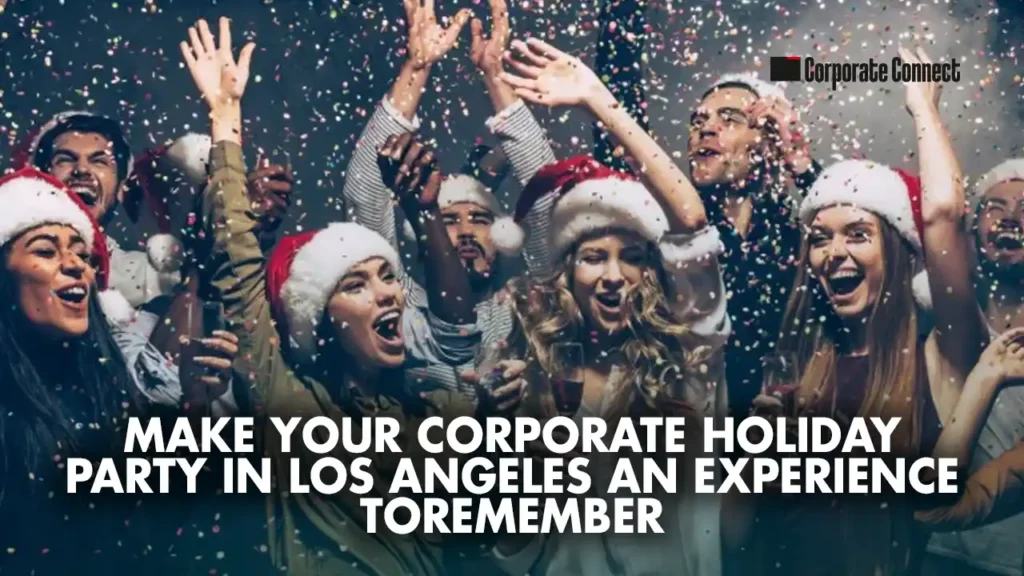Make Your Corporate Holiday Party in Los Angeles an Experience to Remember