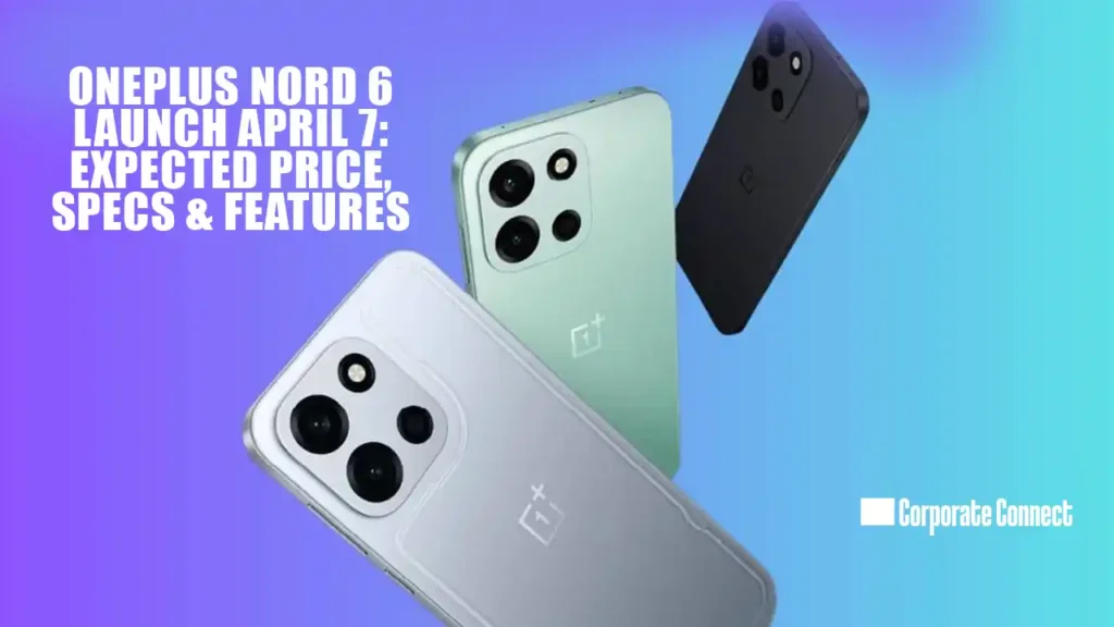 OnePlus Nord 6 Launch April 7: Expected Price, Specs & Features OnePlus Nord 6 Launch April 7: Expected Price, Specs & Features