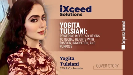 Yogita Tulsiani: Powering iXceed Solutions to Global Heights with Passion, Innovation, and Purpose Yogita Tulsiani: Powering iXceed Solutions to Global Heights with Passion, Innovation, and Purpose