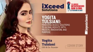 Yogita Tulsiani: Powering iXceed Solutions to Global Heights with Passion, Innovation, and Purpose Yogita Tulsiani: Powering iXceed Solutions to Global Heights with Passion, Innovation, and Purpose