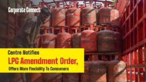Centre Notifies LPG Amendment Order, Offers More Flexibility To Consumers Centre Notifies LPG Amendment Order, Offers More Flexibility To Consumers