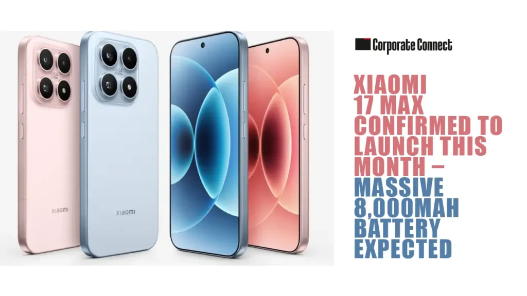 Xiaomi 17 Max Confirmed to Launch This Month – Massive 8,000mAh Battery Expected