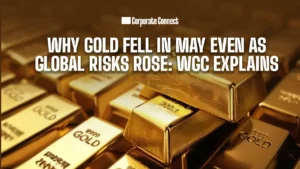 Why Gold Fell in May Even as Global Risks Rose: WGC Explains